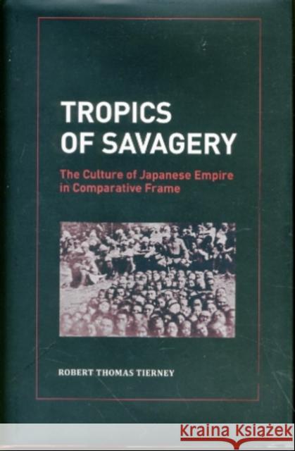 Tropics of Savagery: The Culture of Japanese Empire in Comparative Framevolume 5