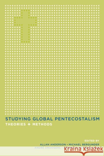 Studying Global Pentecostalism: Theories and Methodsvolume 10