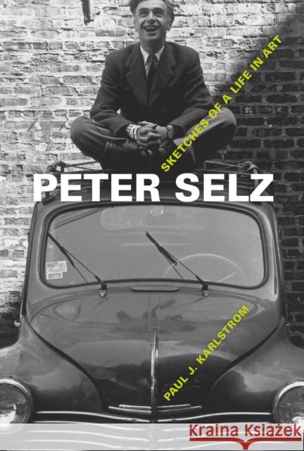Peter Selz: Sketches of a Life in Art