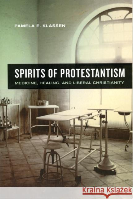 Spirits of Protestantism: Medicine, Healing, and Liberal Christianityvolume 13