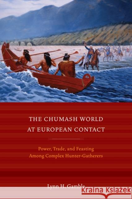 The Chumash World at European Contact: Power, Trade, and Feasting Among Complex Hunter-Gatherers