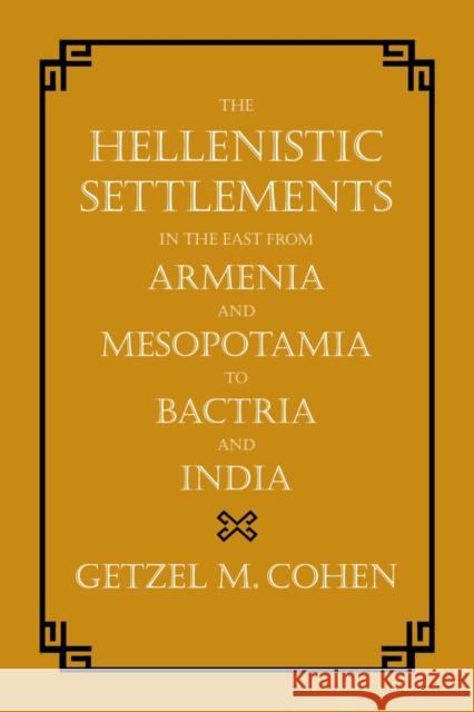 The Hellenistic Settlements in the East from Armenia and Mesopotamia to Bactria and India: Volume 54