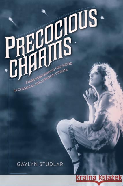 Precocious Charms: Stars Performing Girlhood in Classical Hollywood Cinema