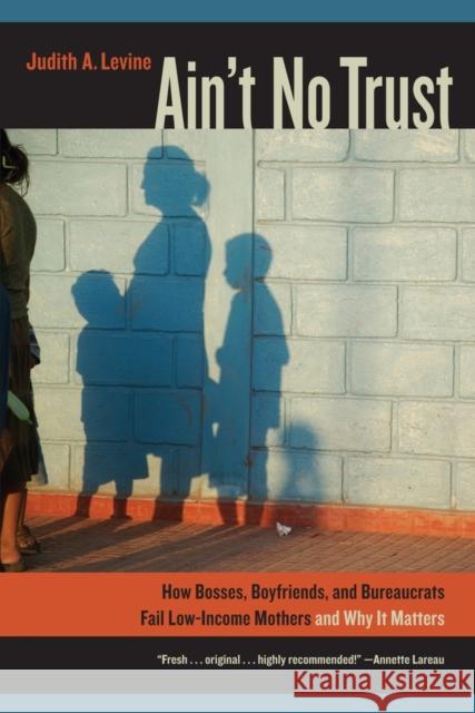 Ain't No Trust: How Bosses, Boyfriends, and Bureaucrats Fail Low-Income Mothers and Why It Matters