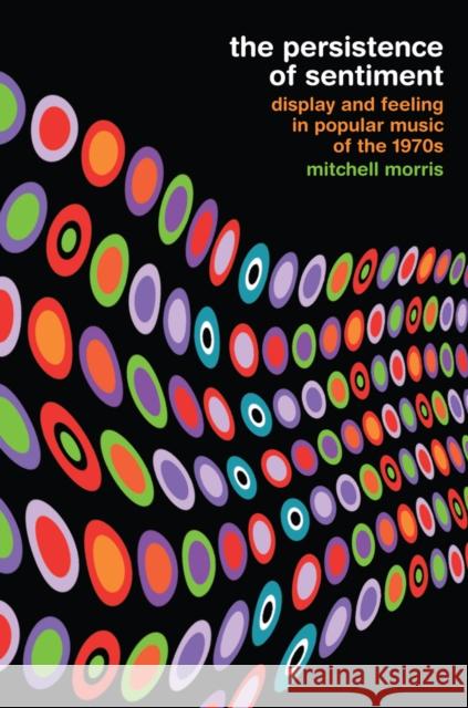 The Persistence of Sentiment: Display and Feeling in Popular Music of the 1970s