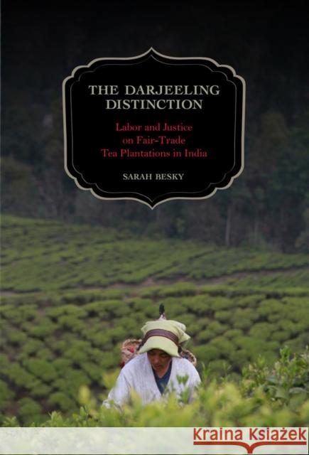 The Darjeeling Distinction: Labor and Justice on Fair-Trade Tea Plantations in India Volume 47