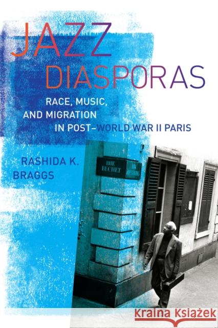 Jazz Diasporas: Race, Music, and Migration in Post-World War II Parisvolume 18