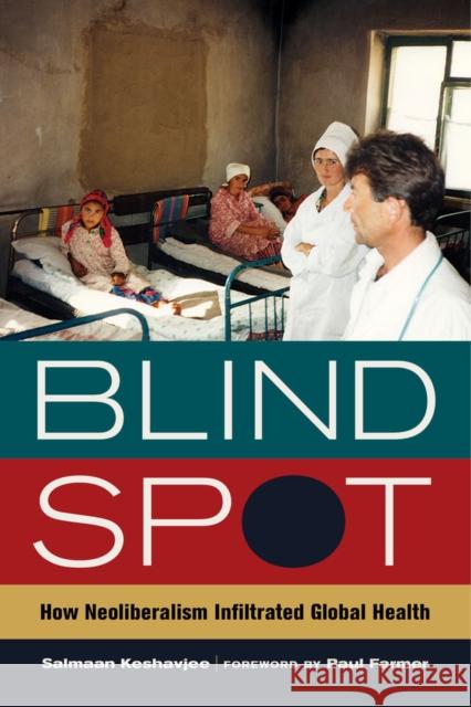 Blind Spot: How Neoliberalism Infiltrated Global Healthvolume 30