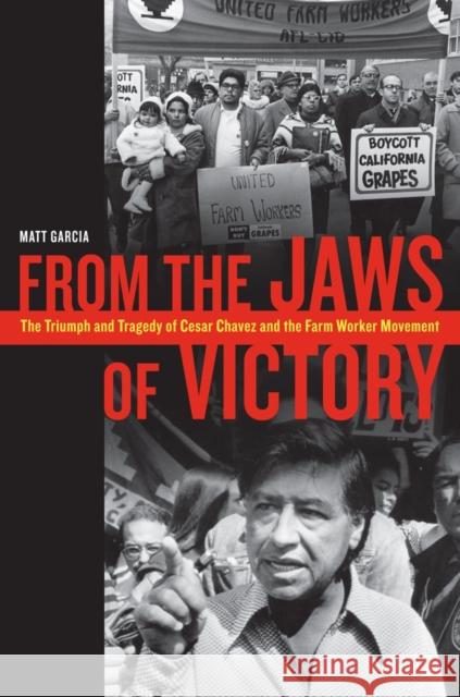 From the Jaws of Victory: The Triumph and Tragedy of Cesar Chavez and the Farm Worker Movement