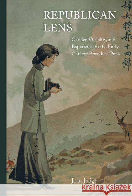 Republican Lens: Gender, Visuality, and Experience in the Early Chinese Periodical Pressvolume 30