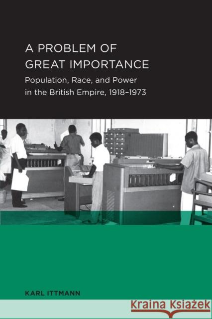 Problem of Great Importance: Population, Race, and Power in the British Empire, 1918-1973volume 7