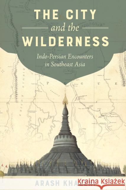 The City and the Wilderness: Indo-Persian Encounters in Southeast Asiavolume 29