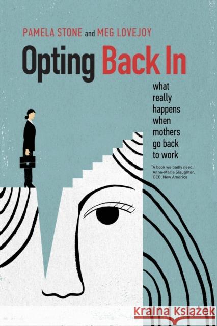 Opting Back in: What Really Happens When Mothers Go Back to Work