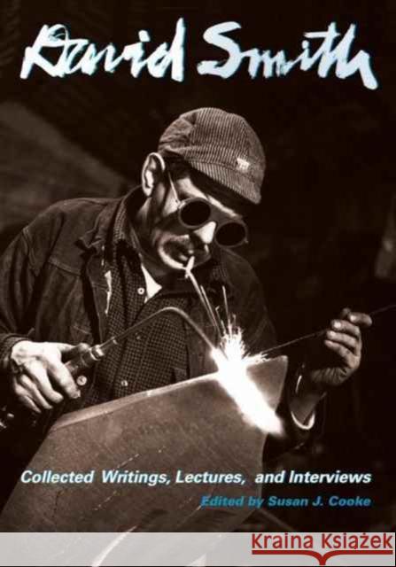 David Smith: Collected Writings, Lectures, and Interviews