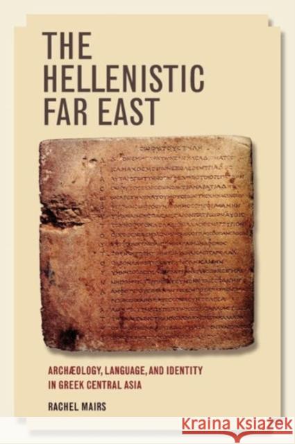 The Hellenistic Far East: Archaeology, Language, and Identity in Greek Central Asia