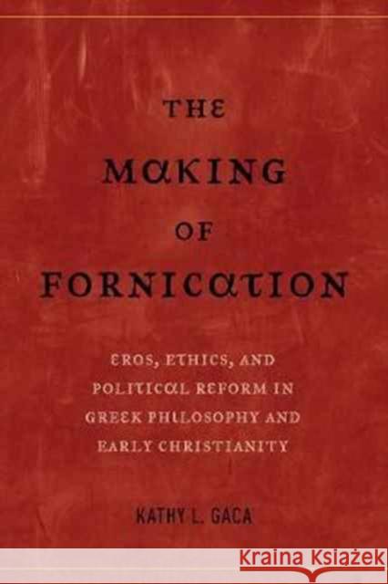 The Making of Fornication: Eros, Ethics, and Political Reform in Greek Philosophy and Early Christianityvolume 40