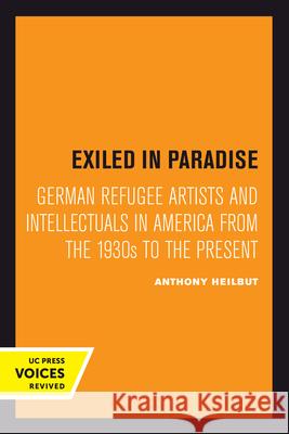 Exiled in Paradise: German Refugee Artists and Intellectuals in America from the 1930s to the Presentvolume 16