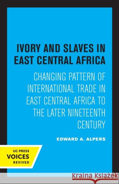 Ivory and Slaves in East Central Africa: Changing Pattern of International Trade in East Central Africa to the Later Nineteenth Century