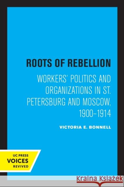 Roots of Rebellion: Workers' Politics and Organizations in St. Petersburg and Moscow, 1900-1914