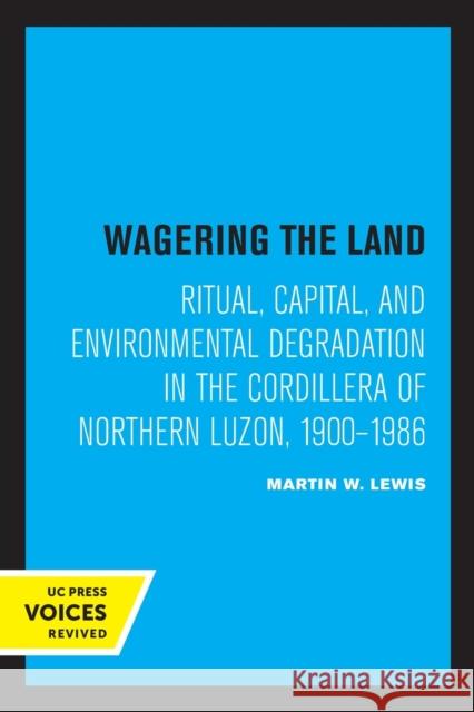 Wagering the Land: Ritual, Capital, and Environmental Degradation in the Cordillera of Northern Luzon, 1900-1986