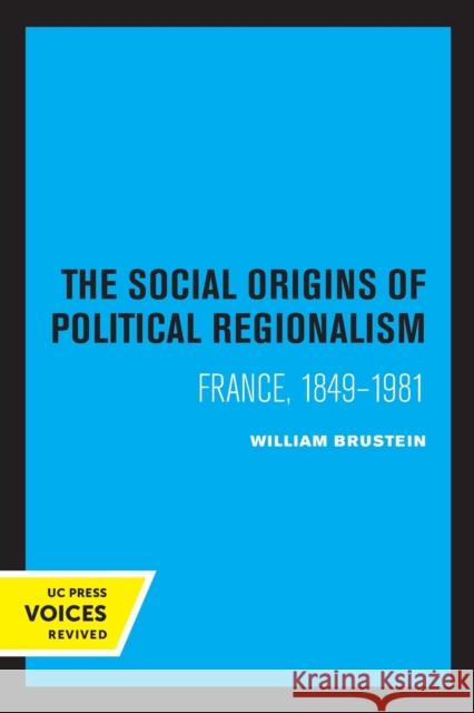 The Social Origins of Political Regionalism: France, 1849-1981 Volume 17