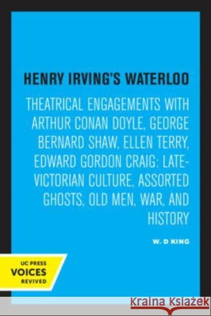 Henry Irving's Waterloo: Theatrical Engagements with Arthur Conan Doyle, George Bernard Shaw, Ellen Terry, Edward Gordon Craig, Late-Victorian