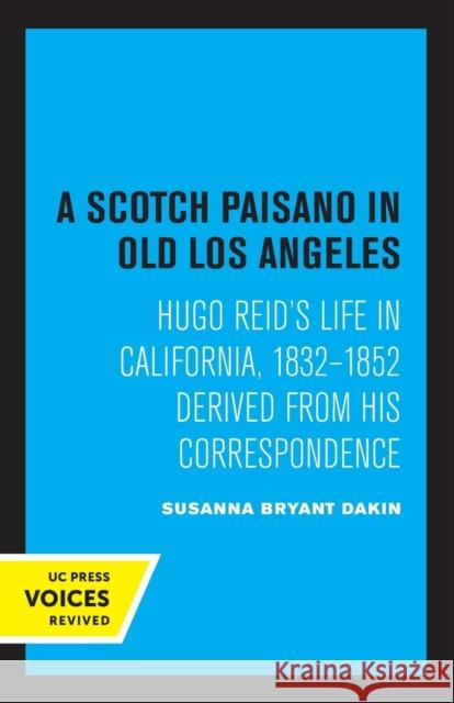 A Scotch Paisano in Old Los Angeles: Hugo Reid's Life in California, 1832-1852 Derived from His Correspondence