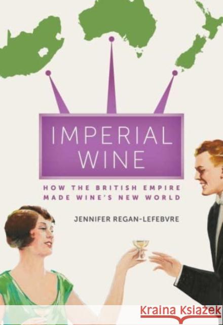 Imperial Wine: How the British Empire Made Wine’s New World