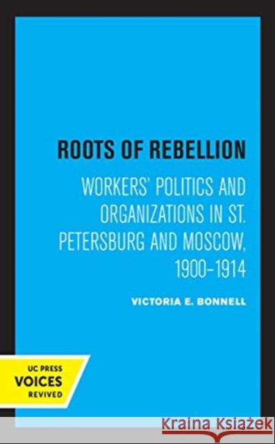 Roots of Rebellion: Workers' Politics and Organizations in St. Petersburg and Moscow, 1900-1914