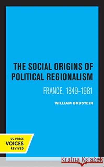The Social Origins of Political Regionalism: France, 1849-1981 Volume 17