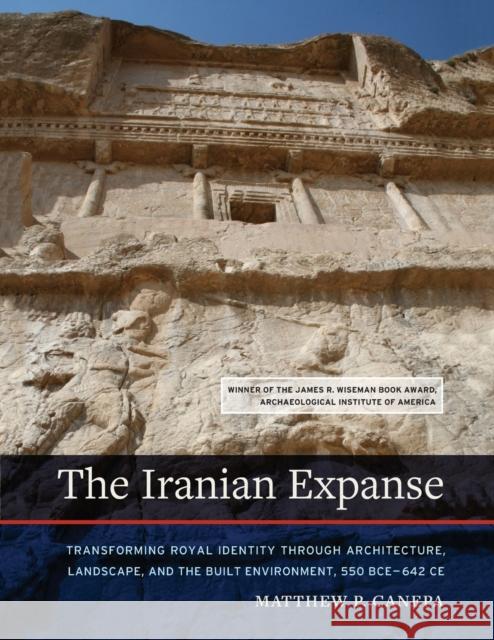 The Iranian Expanse: Transforming Royal Identity through Architecture, Landscape, and the Built Environment, 550 BCE–642 CE