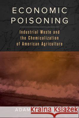 Economic Poisoning: Industrial Waste and the Chemicalization of American Agriculture Volume 8