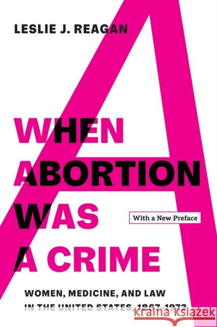 When Abortion Was a Crime: Women, Medicine, and Law in the United States, 1867-1973, with a New Preface