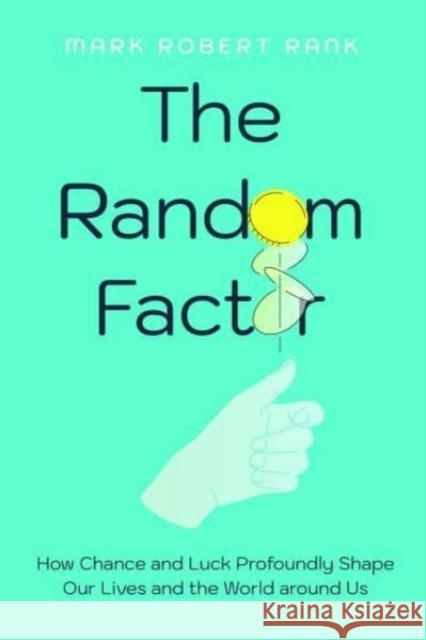 The Random Factor: How Chance and Luck Profoundly Shape Our Lives and the World around Us