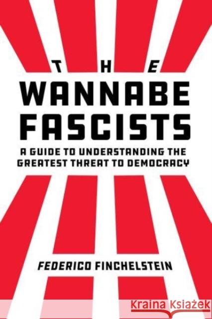 The Wannabe Fascists: A Guide to Understanding the Greatest Threat to Democracy