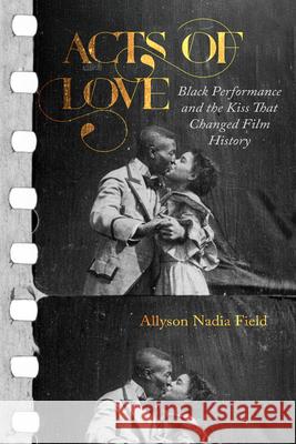 Acts of Love: Black Performance and the Kiss That Changed Film History