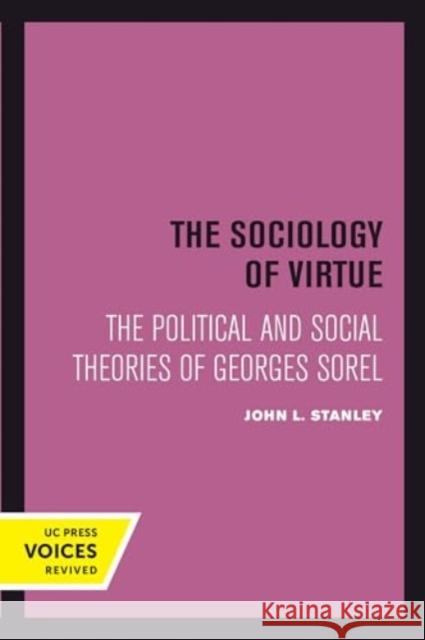 The Sociology of Virtue: The Political and Social Theories of Georges Sorel