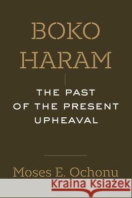 Boko Haram: The Past of the Present Upheaval