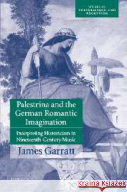 Palestrina and the German Romantic Imagination: Interpreting Historicism in Nineteenth-Century Music