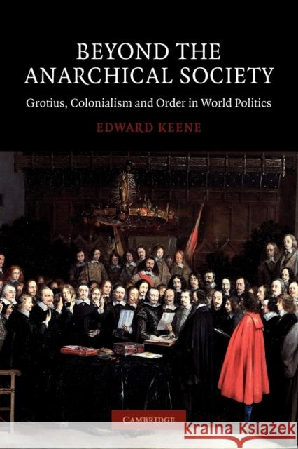 Beyond the Anarchical Society: Grotius, Colonialism and Order in World Politics