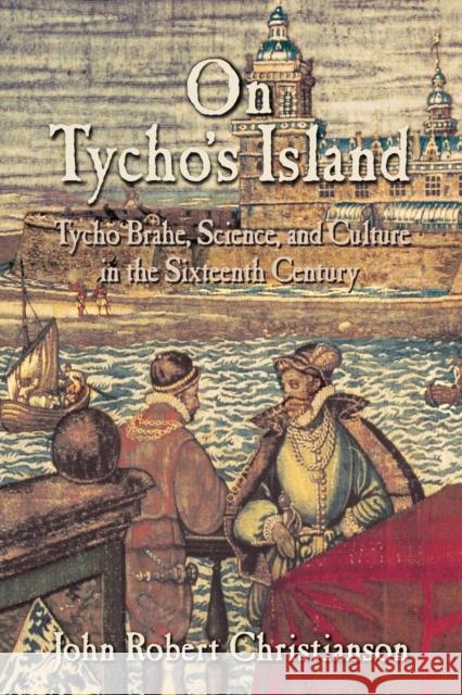 On Tycho's Island: Tycho Brahe, Science, and Culture in the Sixteenth Century