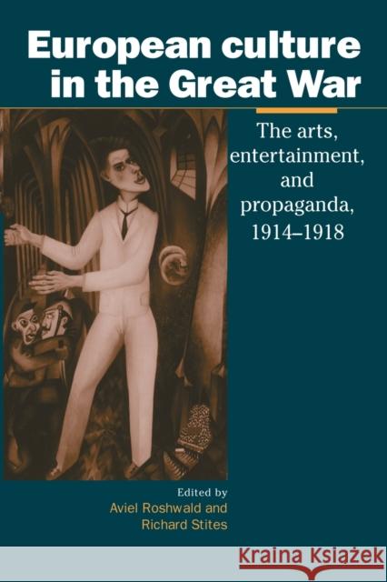 European Culture in the Great War: The Arts, Entertainment and Propaganda, 1914-1918