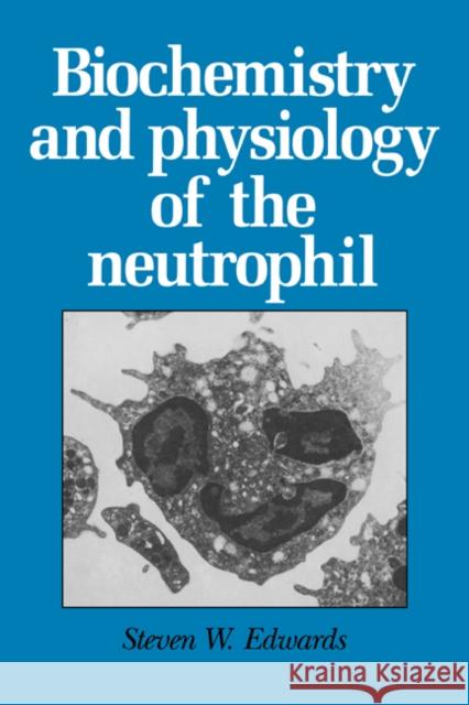 Biochemistry and Physiology of the Neutrophil