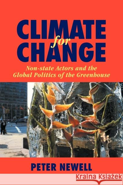 Climate for Change: Non-State Actors and the Global Politics of the Greenhouse