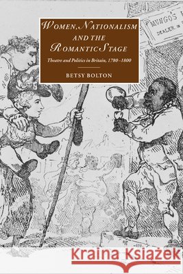 Women, Nationalism, and the Romantic Stage: Theatre and Politics in Britain, 1780-1800