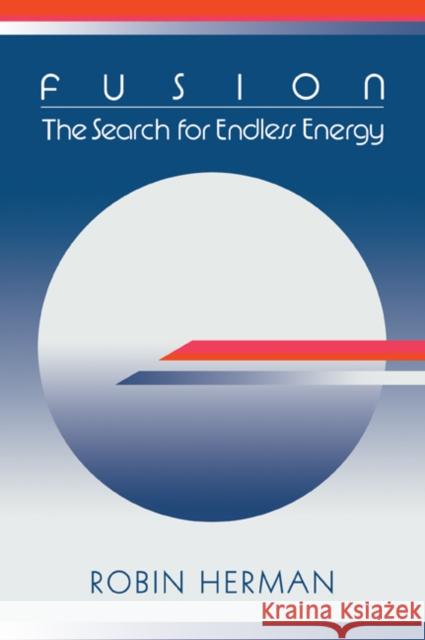 Fusion: The Search for Endless Energy