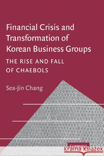 Financial Crisis and Transformation of Korean Business Groups: The Rise and Fall of Chaebols