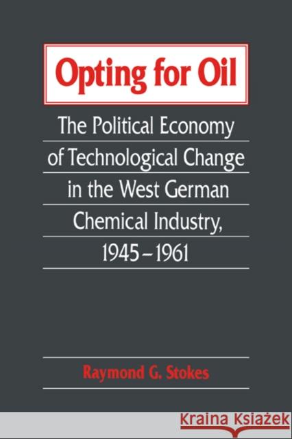 Opting for Oil: The Political Economy of Technological Change in the West German Industry, 1945-1961