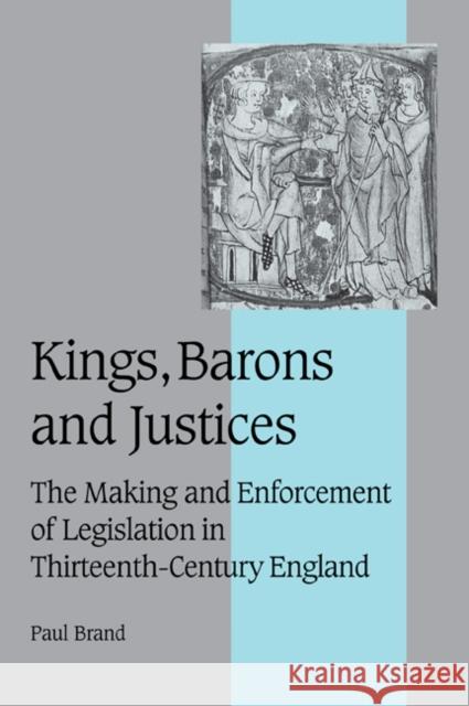 Kings, Barons and Justices: The Making and Enforcement of Legislation in Thirteenth-Century England