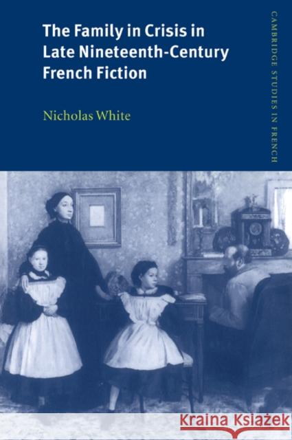 The Family in Crisis in Late Nineteenth-Century French Fiction